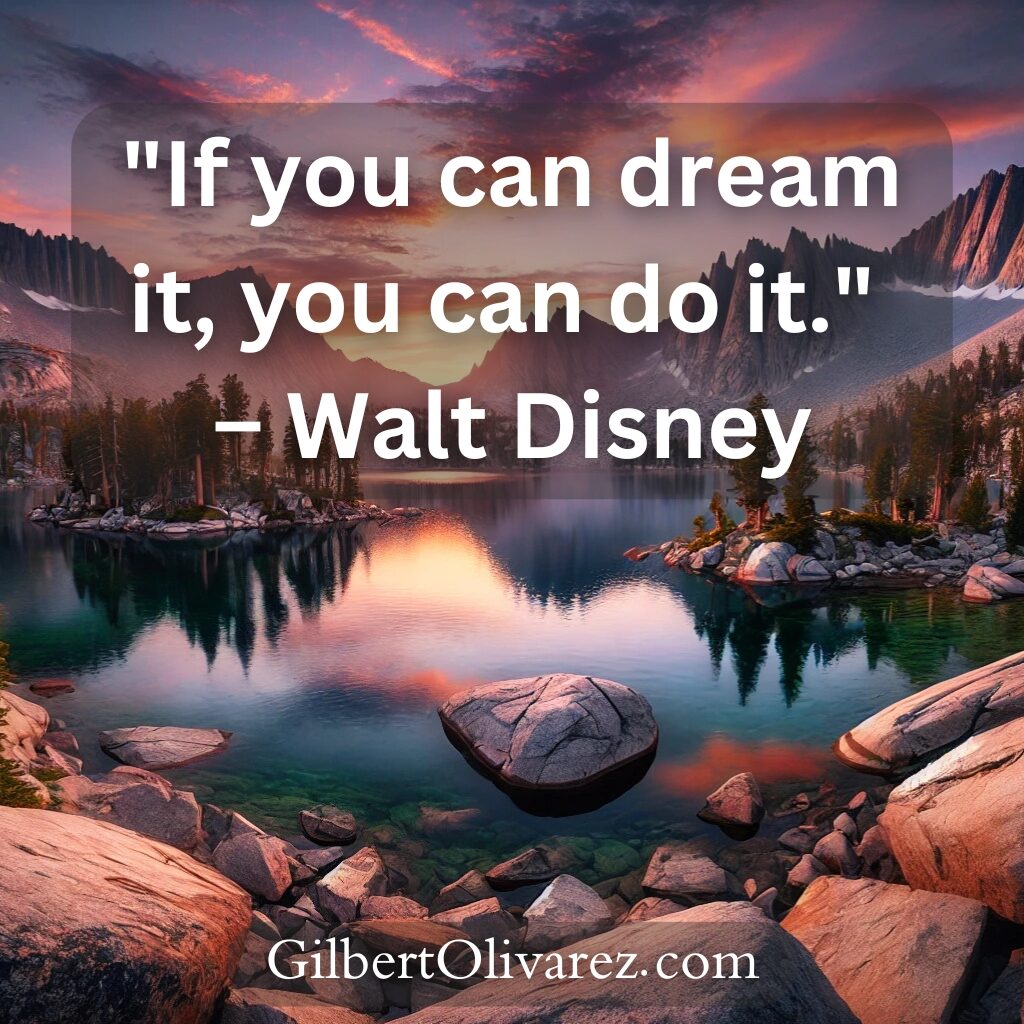 "If you can dream it, you can do it." – Walt Disney "If you can dream it, you can do it." – Walt Disney