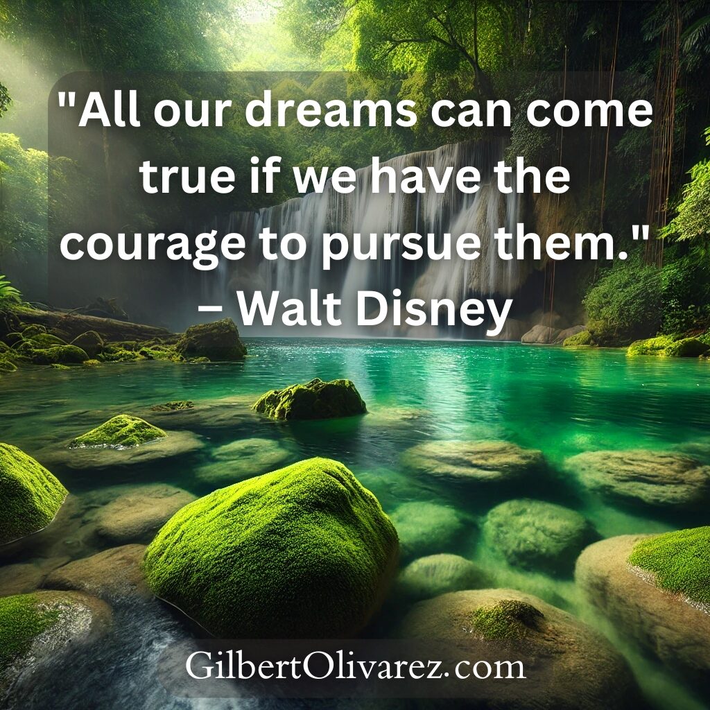 "All our dreams can come true if we have the courage to pursue them." – Walt Disney "All our dreams can come true if we have the courage to pursue them." – Walt Disney