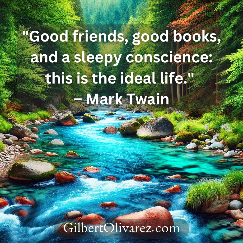 "Good friends, good books, and a sleepy conscience: this is the ideal life." – Mark Twain "Good friends, good books, and a sleepy conscience: this is the ideal life." – Mark Twain