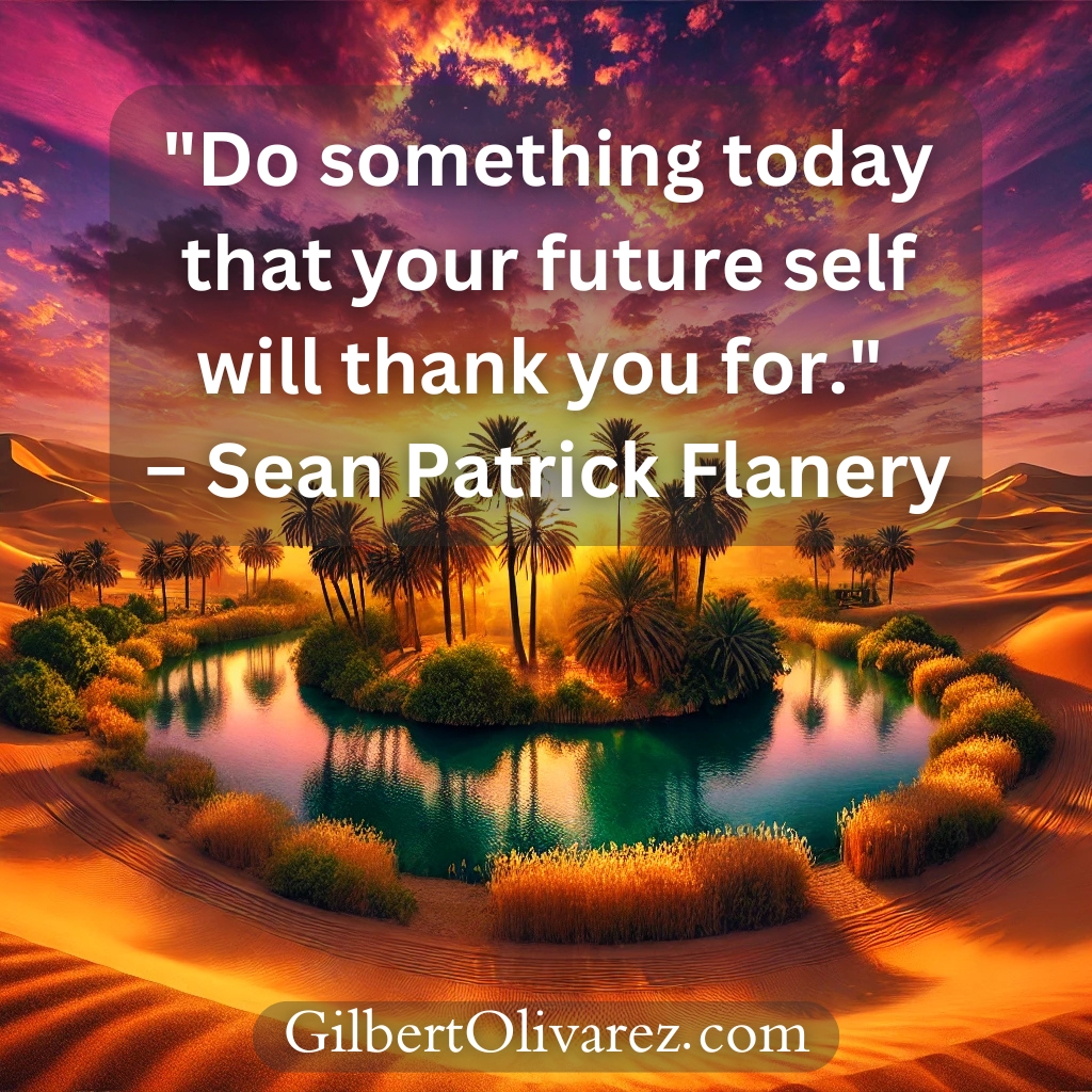 "Do something today that your future self will thank you for." – Sean Patrick Flanery "Do something today that your future self will thank you for." – Sean Patrick Flanery