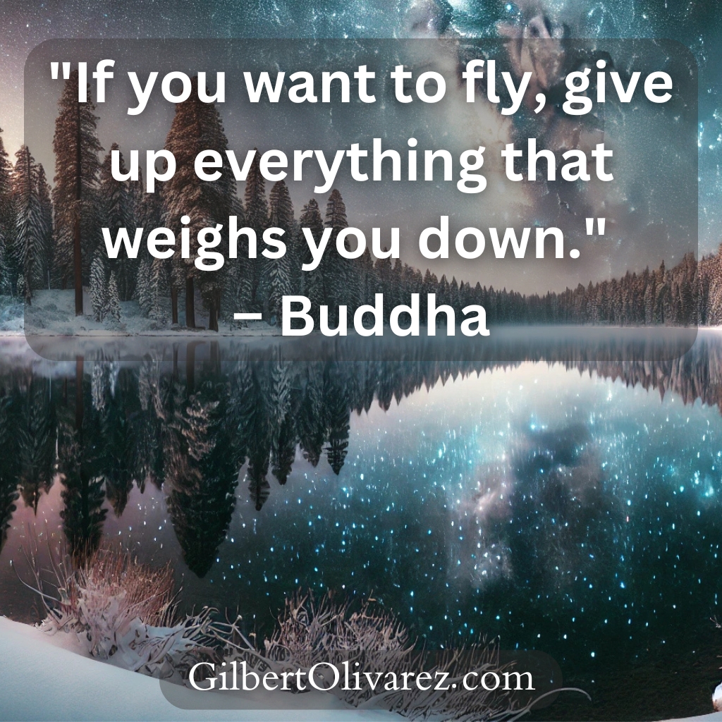 "If you want to fly, give up everything that weighs you down." – Buddha "If you want to fly, give up everything that weighs you down." – Buddha
