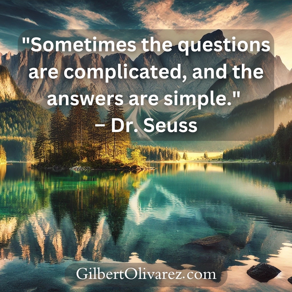 "Sometimes the questions are complicated, and the answers are simple." – Dr. Seuss "Sometimes the questions are complicated, and the answers are simple." – Dr. Seuss
