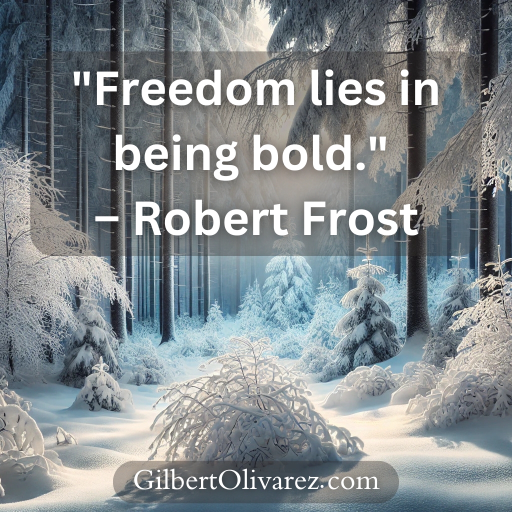 "Freedom lies in being bold." – Robert Frost "Freedom lies in being bold." – Robert Frost