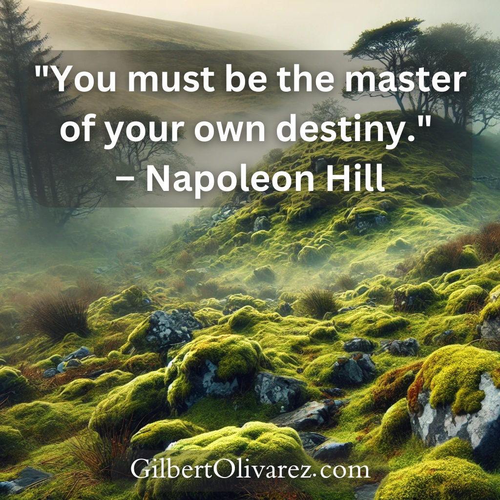"You must be the master of your own destiny." – Napoleon Hill "You must be the master of your own destiny." – Napoleon Hill