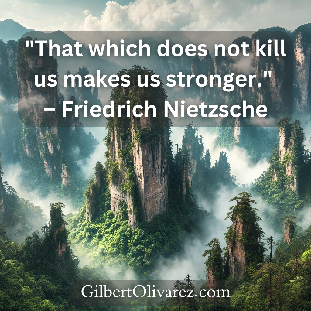 "That which does not kill us makes us stronger." – Friedrich Nietzsche "That which does not kill us makes us stronger." – Friedrich Nietzsche