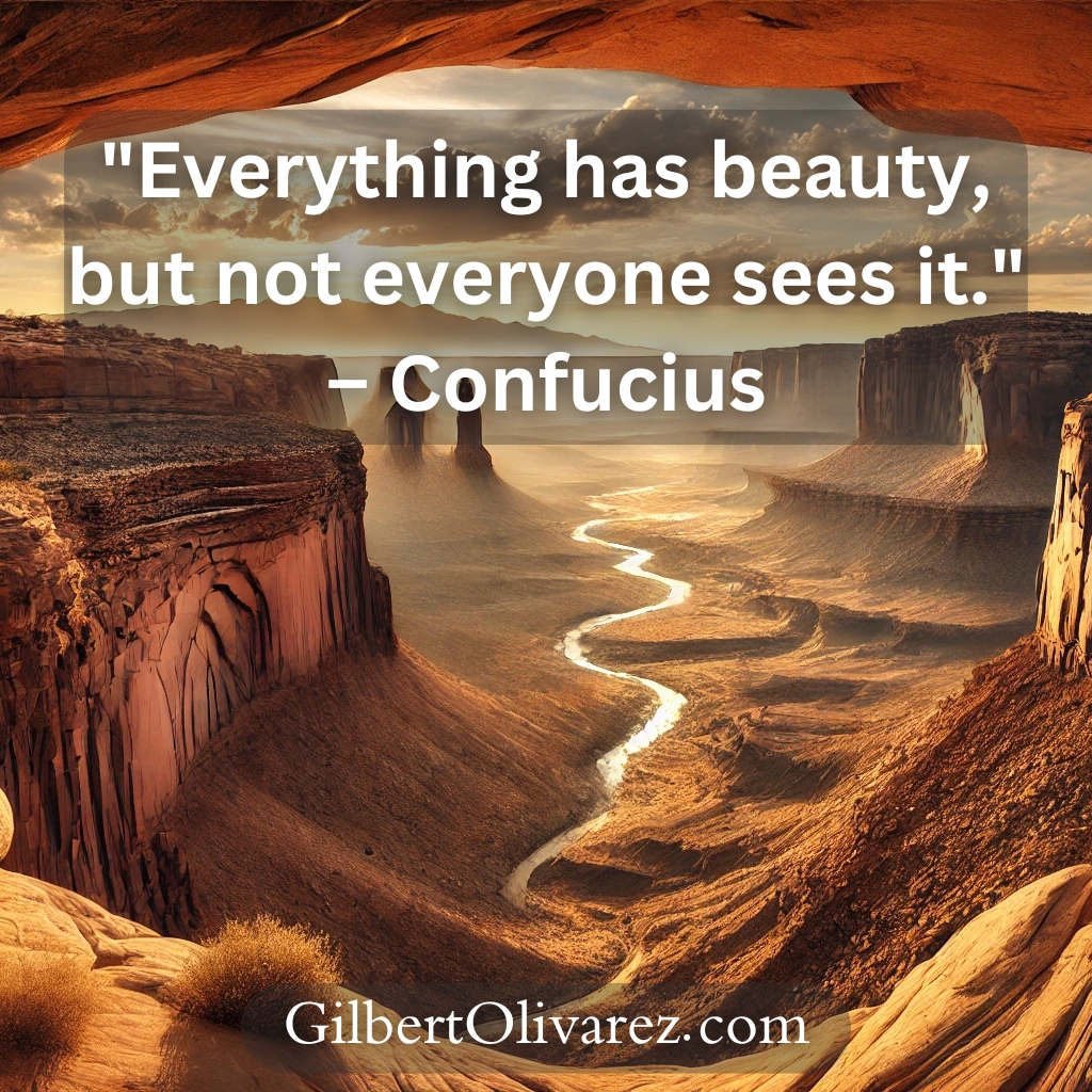 "Everything has beauty, but not everyone sees it." – Confucius "Everything has beauty, but not everyone sees it." – Confucius