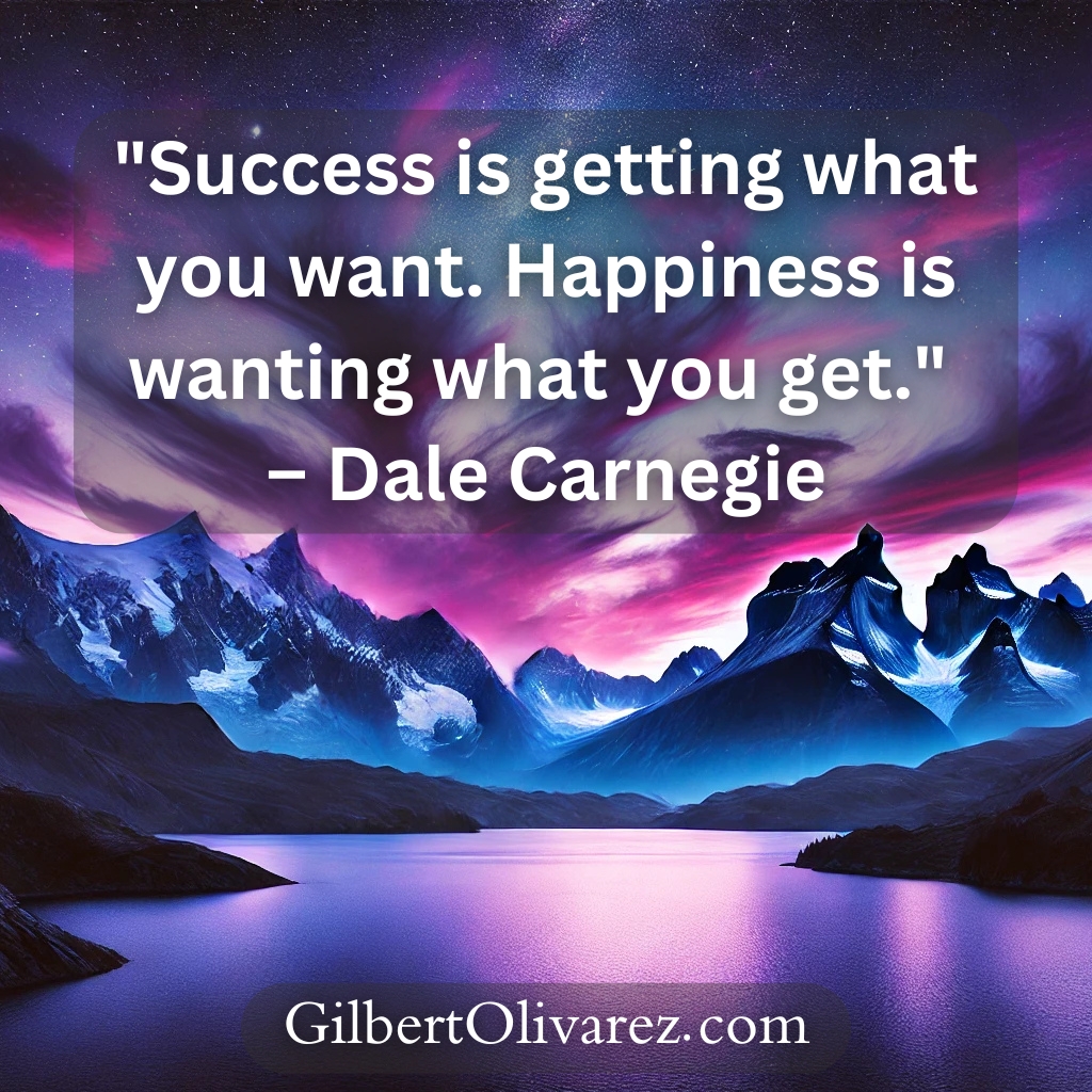 "Success is getting what you want. Happiness is wanting what you get." – Dale Carnegie "Success is getting what you want. Happiness is wanting what you get." – Dale Carnegie