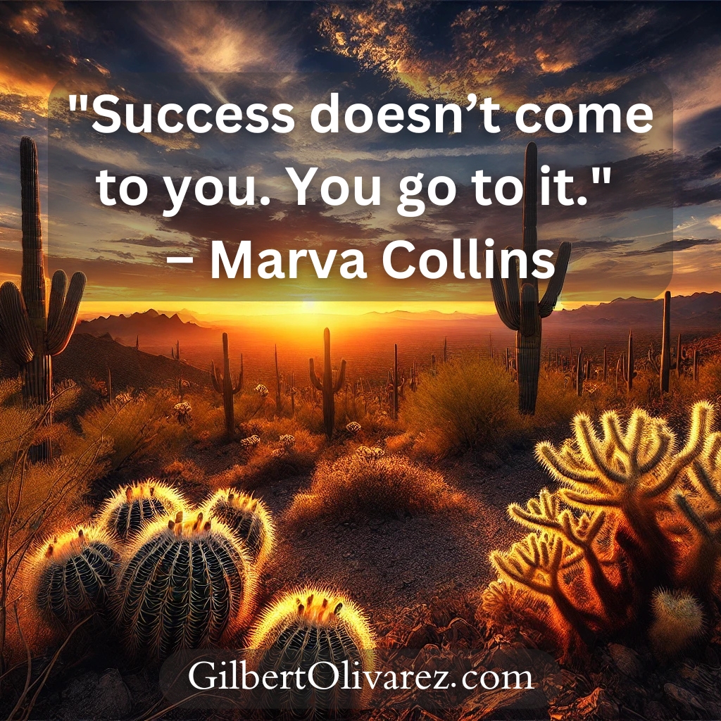 "Success doesn’t come to you. You go to it." – Marva Collins "Success doesn’t come to you. You go to it." – Marva Collins