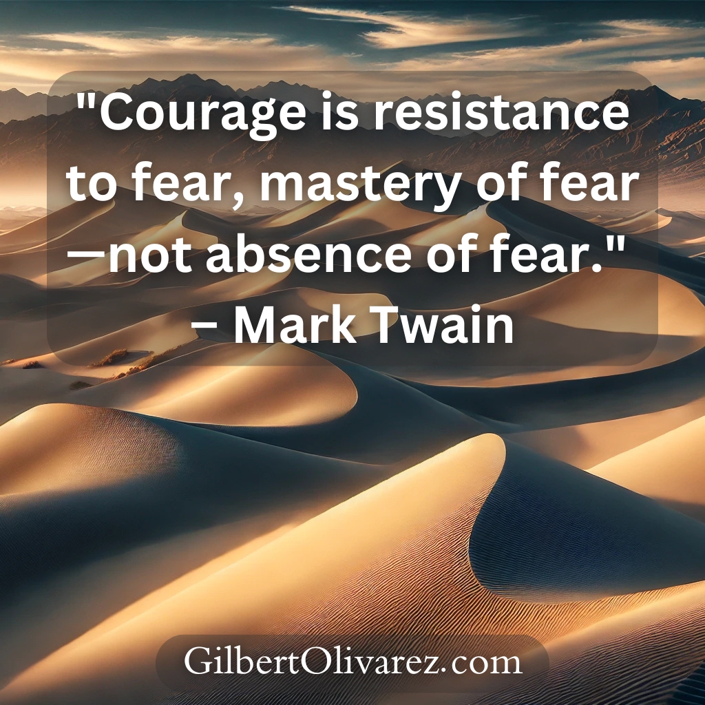 "Courage is resistance to fear, mastery of fear—not absence of fear." – Mark Twain "Courage is resistance to fear, mastery of fear—not absence of fear." – Mark Twain
