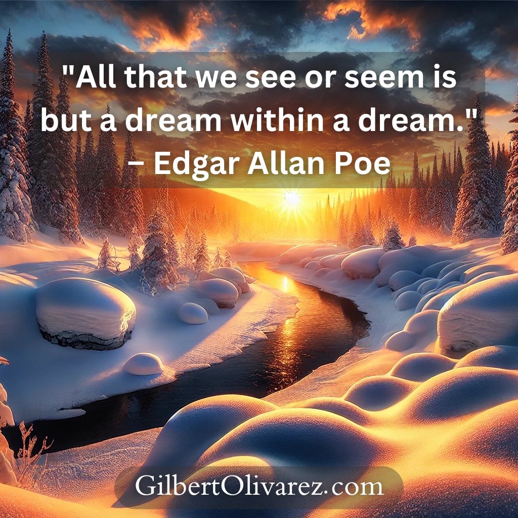 "All that we see or seem is but a dream within a dream." – Edgar Allan Poe "All that we see or seem is but a dream within a dream." – Edgar Allan Poe