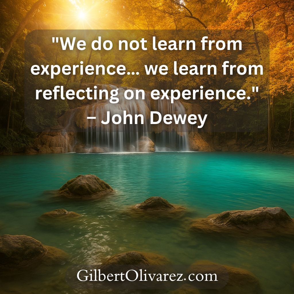 "We do not learn from experience… we learn from reflecting on experience." – John Dewey "We do not learn from experience… we learn from reflecting on experience." – John Dewey