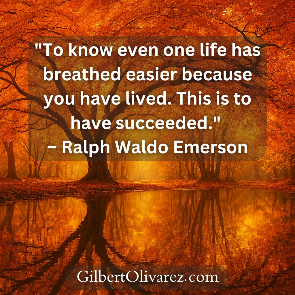"To know even one life has breathed easier because you have lived. This is to have succeeded." – Ralph Waldo Emerson "To know even one life has breathed easier because you have lived. This is to have succeeded." – Ralph Waldo Emerson