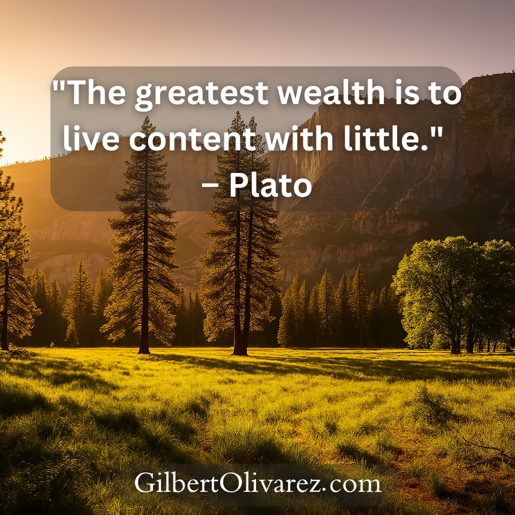 "The greatest wealth is to live content with little." – Plato "The greatest wealth is to live content with little." – Plato