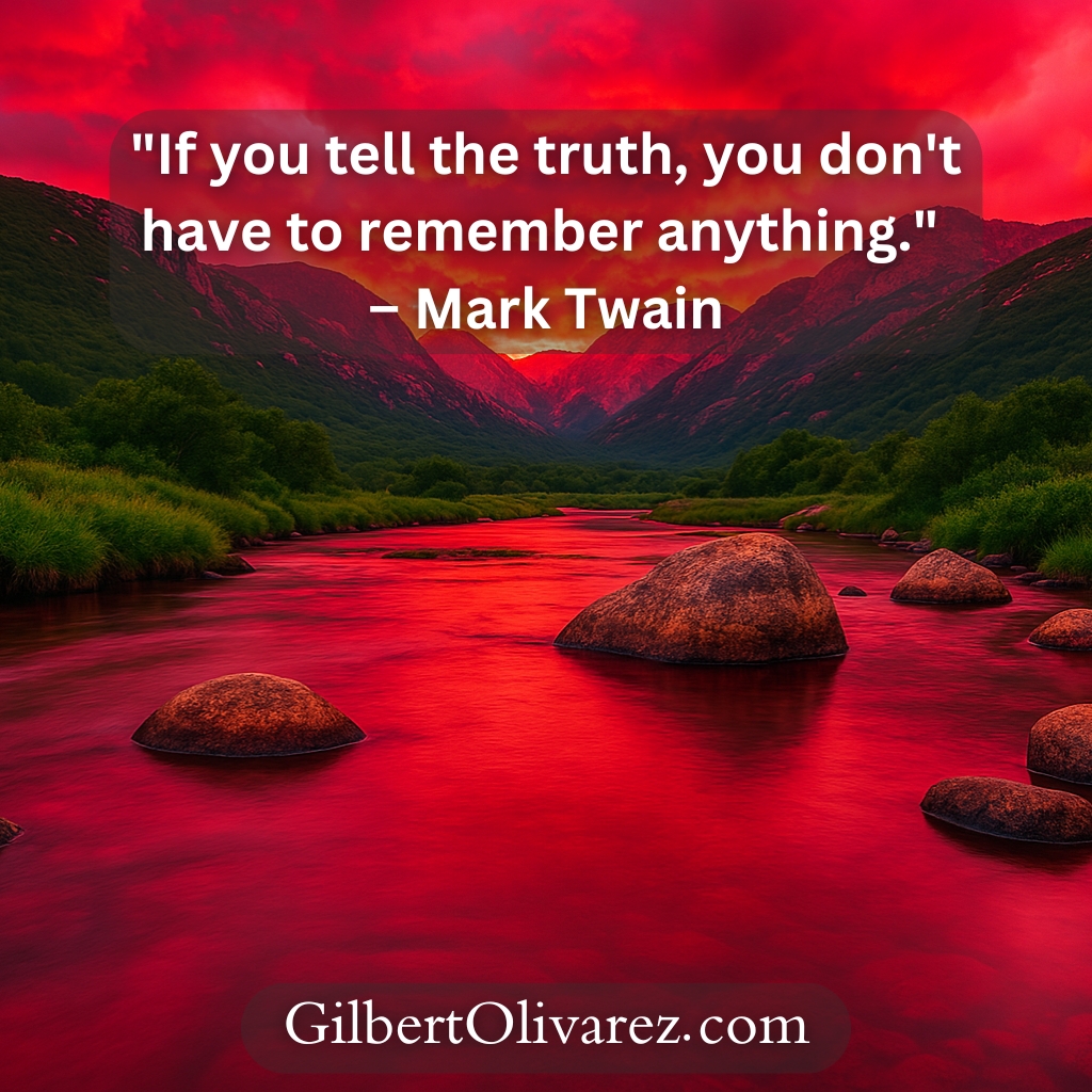 "If you tell the truth, you don't have to remember anything." – Mark Twain "If you tell the truth, you don't have to remember anything." – Mark Twain
