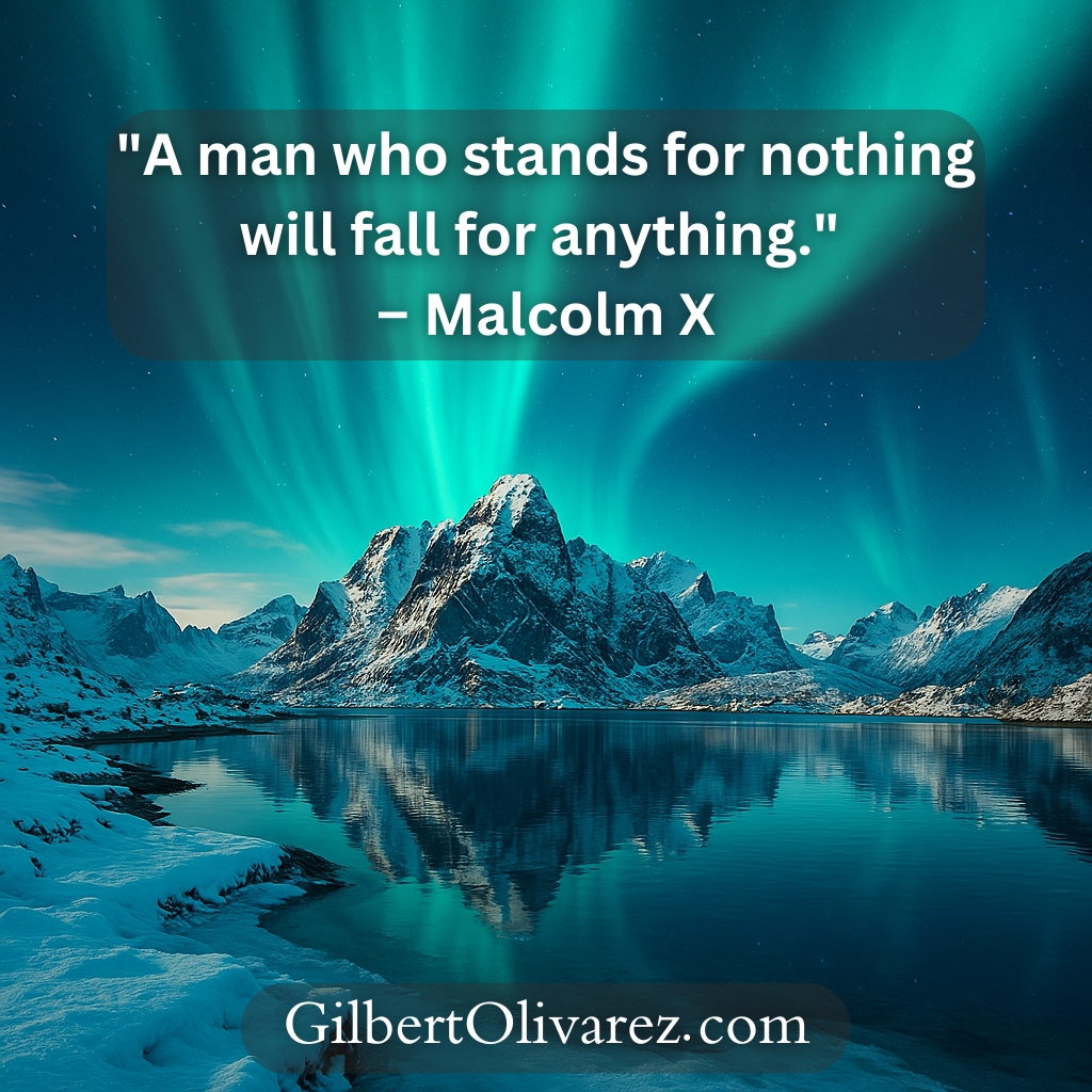 "A man who stands for nothing will fall for anything." – Malcolm X "A man who stands for nothing will fall for anything." – Malcolm X