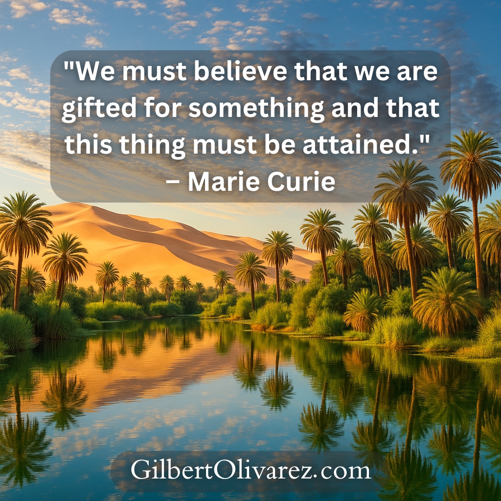 "We must believe that we are gifted for something and that this thing must be attained." – Marie Curie "We must believe that we are gifted for something and that this thing must be attained." – Marie Curie