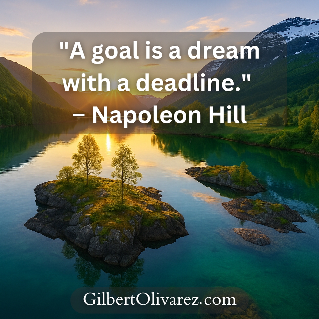 "A goal is a dream with a deadline." – Napoleon Hill "A goal is a dream with a deadline." – Napoleon Hill