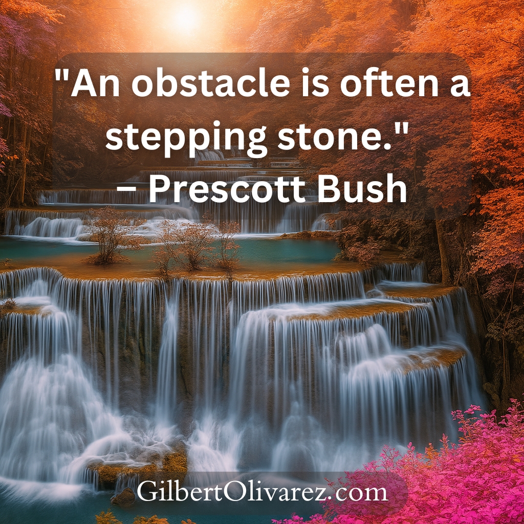 "An obstacle is often a stepping stone." – Prescott Bush "An obstacle is often a stepping stone." – Prescott Bush