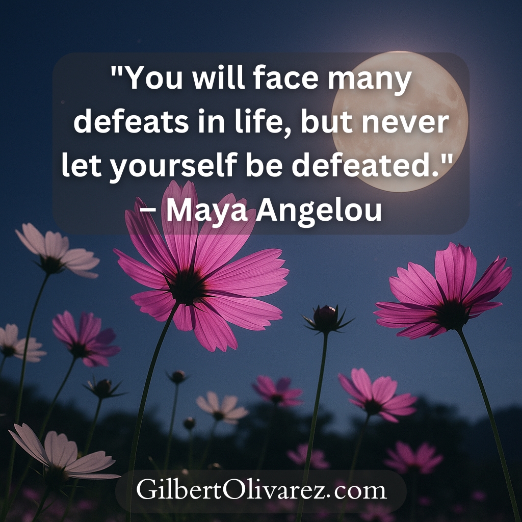 "You will face many defeats in life, but never let yourself be defeated." – Maya Angelou "You will face many defeats in life, but never let yourself be defeated." – Maya Angelou
