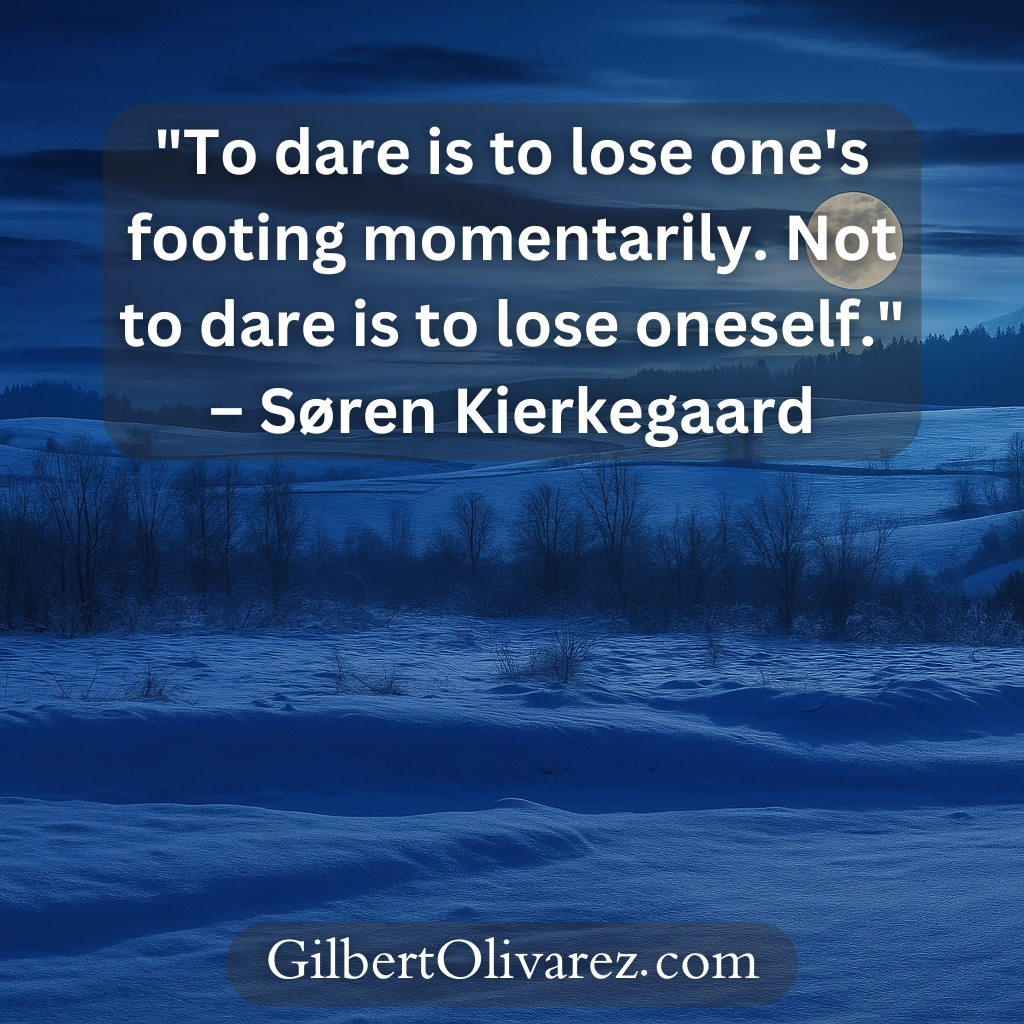 "To dare is to lose one's footing momentarily. Not to dare is to lose oneself." – Søren Kierkegaard "To dare is to lose one's footing momentarily. Not to dare is to lose oneself." – Søren Kierkegaard