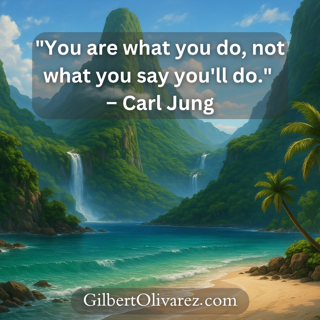 "You are what you do, not what you say you'll do." – Carl Jung "You are what you do, not what you say you'll do." – Carl Jung