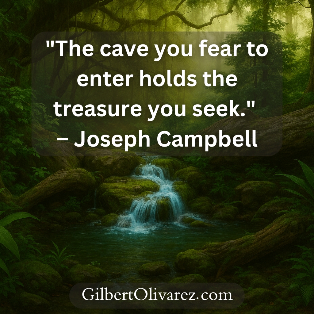 "The cave you fear to enter holds the treasure you seek." – Joseph Campbell "The cave you fear to enter holds the treasure you seek." – Joseph Campbell