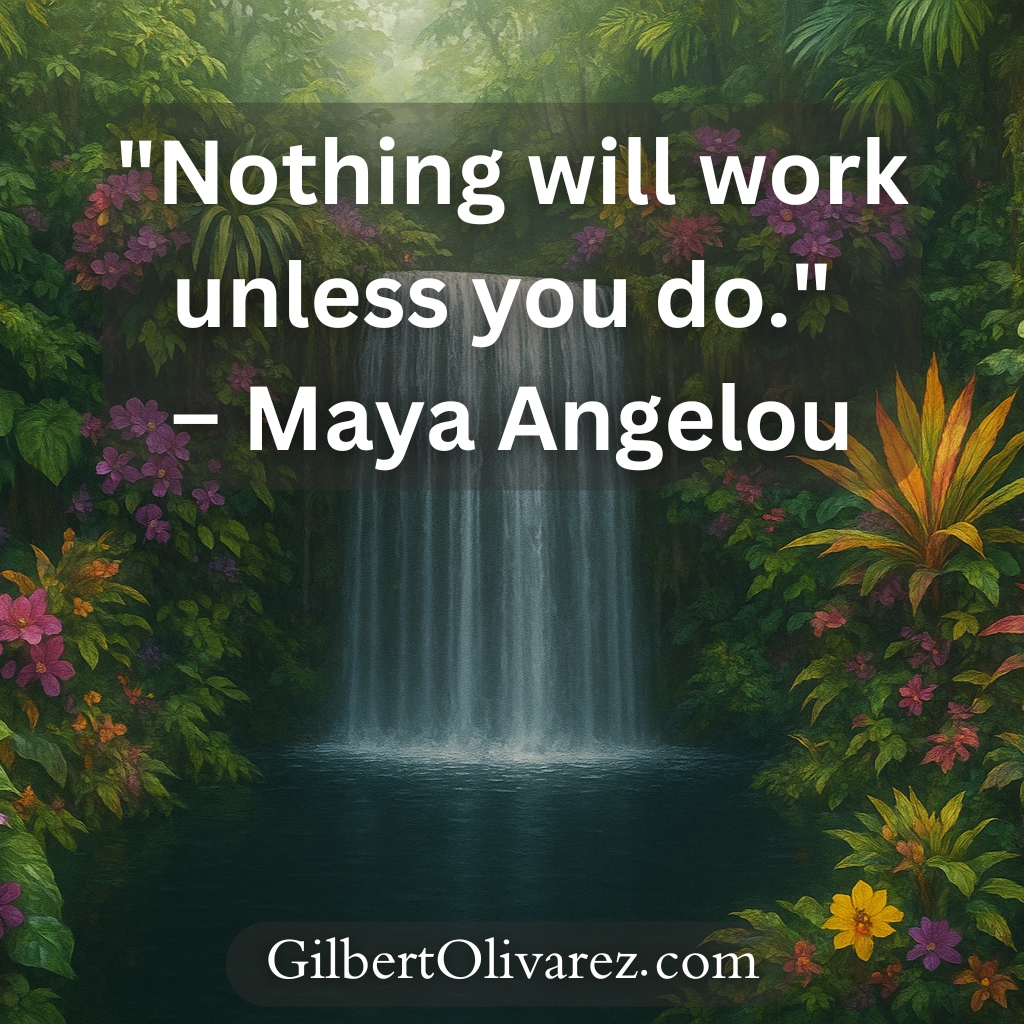 "Nothing will work unless you do." – Maya Angelou "Nothing will work unless you do." – Maya Angelou