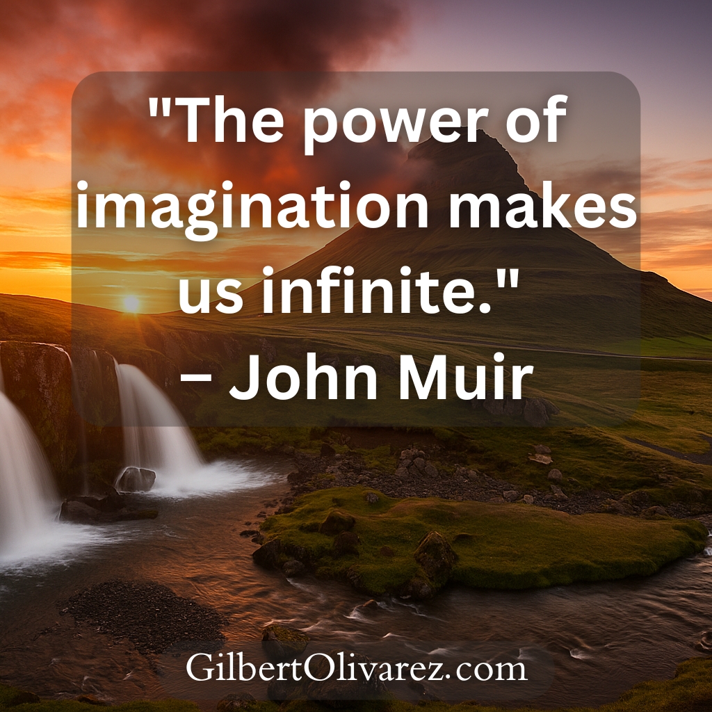 "The power of imagination makes us infinite." – John Muir "The power of imagination makes us infinite." – John Muir
