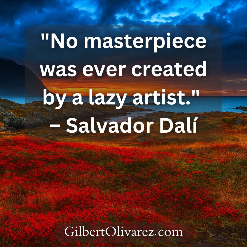 "No masterpiece was ever created by a lazy artist." – Salvador Dalí "No masterpiece was ever created by a lazy artist." – Salvador Dalí