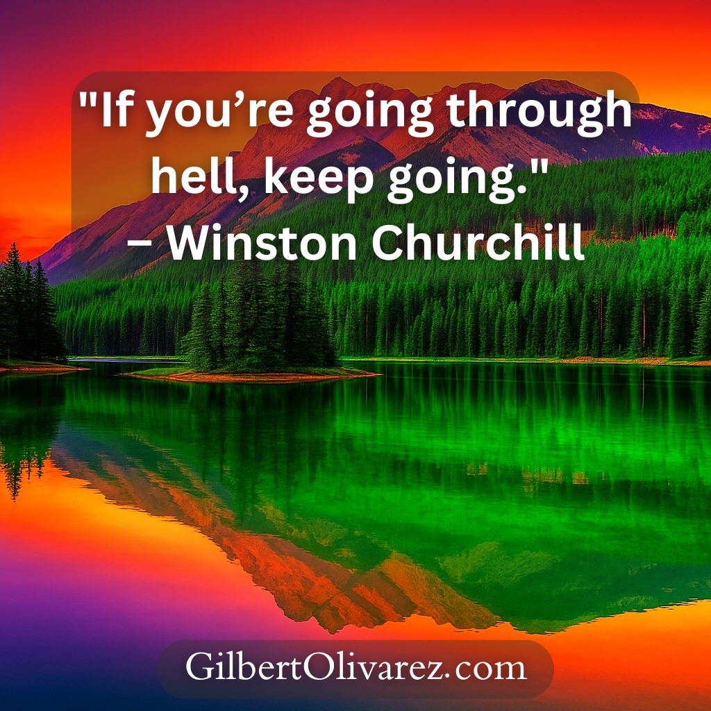 "If you’re going through hell, keep going." – Winston Churchill "If you’re going through hell, keep going." – Winston Churchill