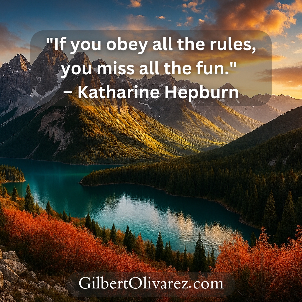 "If you obey all the rules, you miss all the fun." – Katharine Hepburn "If you obey all the rules, you miss all the fun." – Katharine Hepburn