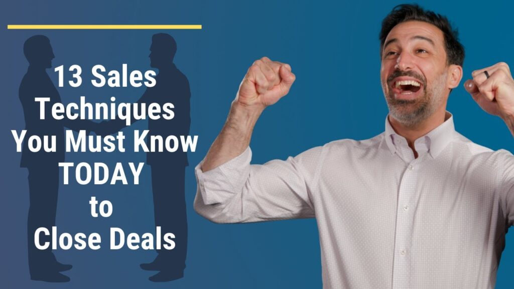 13 Sales Techniques You Must Know TODAY to Close Deals