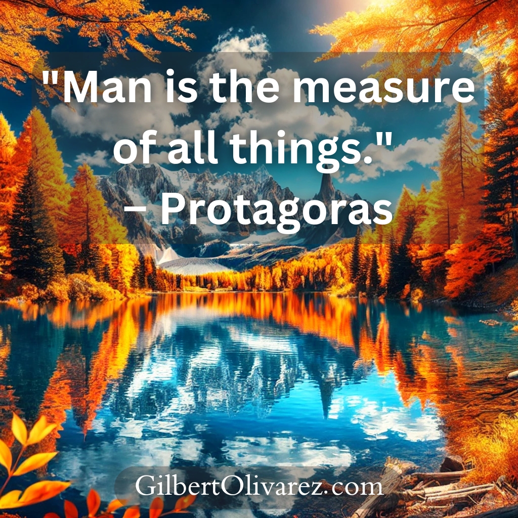"Man is the measure of all things." – Protagoras "Man is the measure of all things." – Protagoras