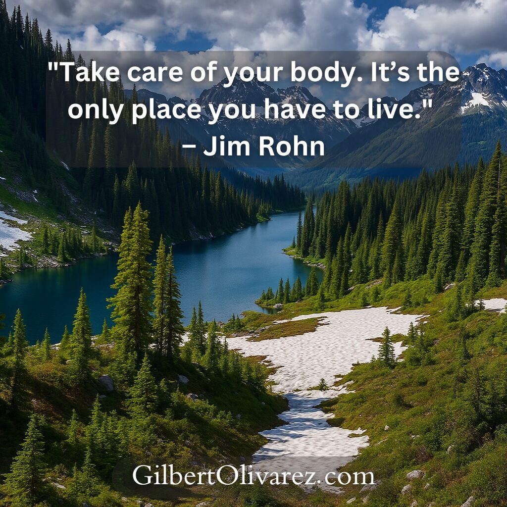 "Take care of your body. It’s the only place you have to live." – Jim Rohn "Take care of your body. It’s the only place you have to live." – Jim Rohn