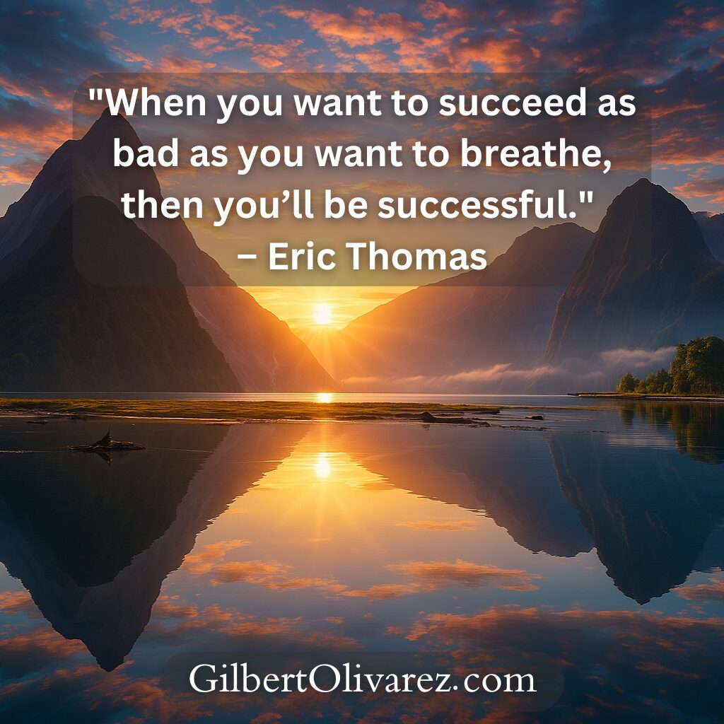 "When you want to succeed as bad as you want to breathe, then you’ll be successful." – Eric Thomas "When you want to succeed as bad as you want to breathe, then you’ll be successful." – Eric Thomas