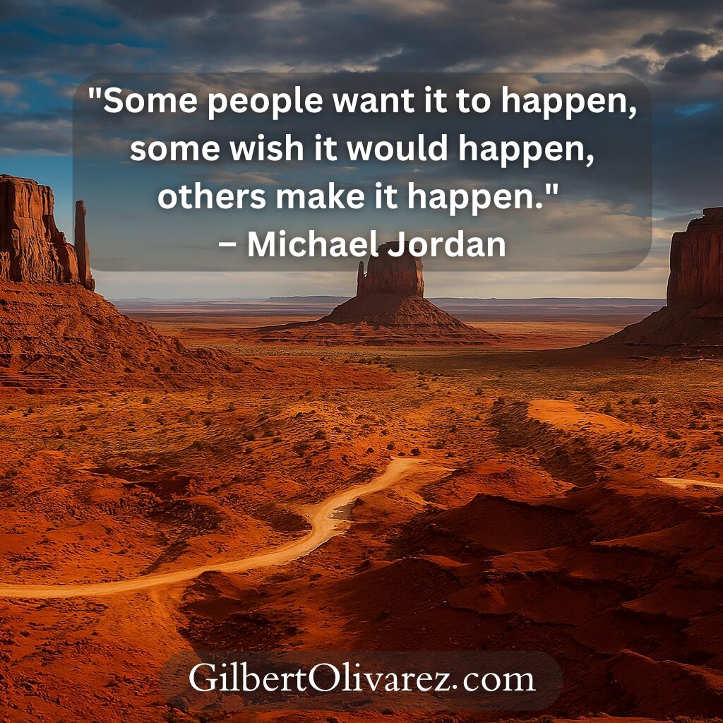 "Some people want it to happen, some wish it would happen, others make it happen." – Michael Jordan "Some people want it to happen, some wish it would happen, others make it happen." – Michael Jordan