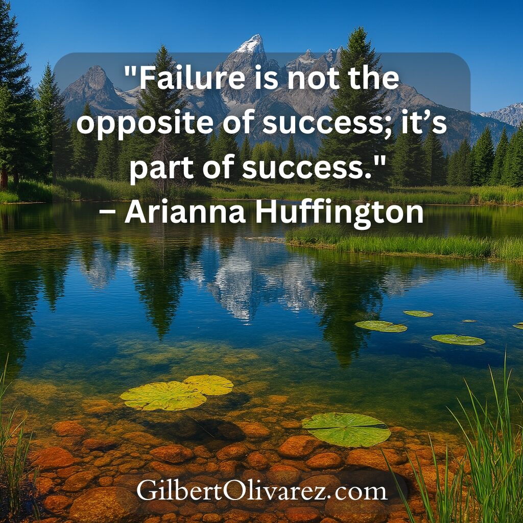 "Failure is not the opposite of success; it’s part of success." – Arianna Huffington "Failure is not the opposite of success; it’s part of success." – Arianna Huffington