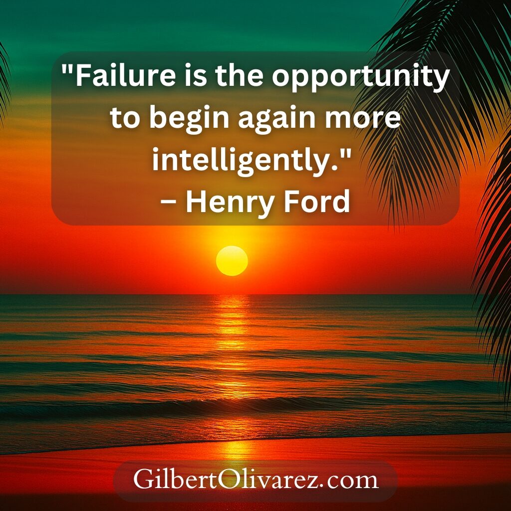 "Failure is the opportunity to begin again more intelligently." – Henry Ford "Failure is the opportunity to begin again more intelligently." – Henry Ford