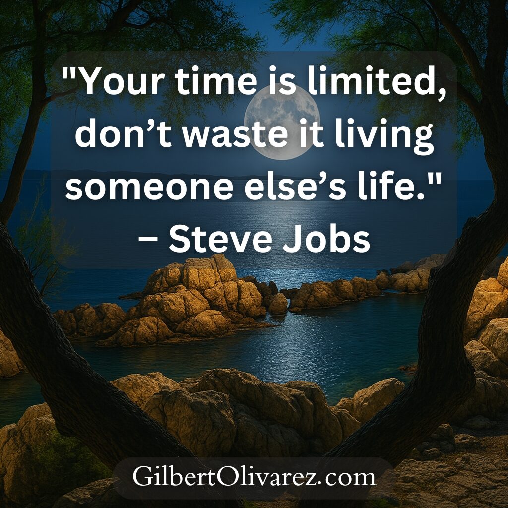 "Your time is limited, don’t waste it living someone else’s life." – Steve Jobs "Your time is limited, don’t waste it living someone else’s life." – Steve Jobs