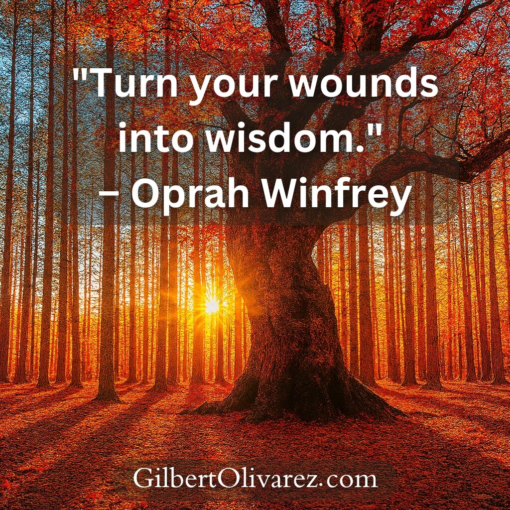 "Turn your wounds into wisdom." – Oprah Winfrey "Turn your wounds into wisdom." – Oprah Winfrey