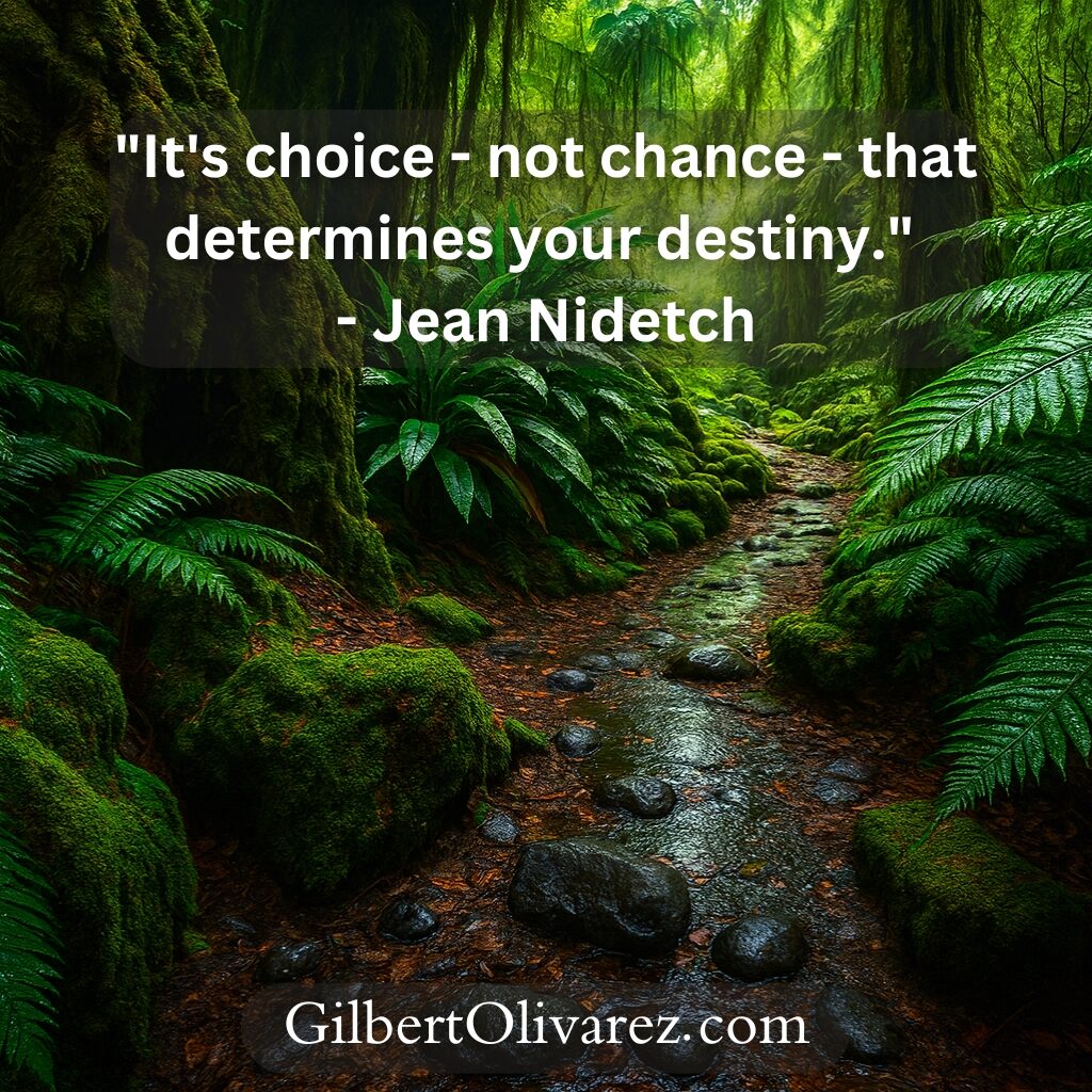 "It's choice – not chance – that determines your destiny." — Jean Nidetch "It's choice – not chance – that determines your destiny." — Jean Nidetch