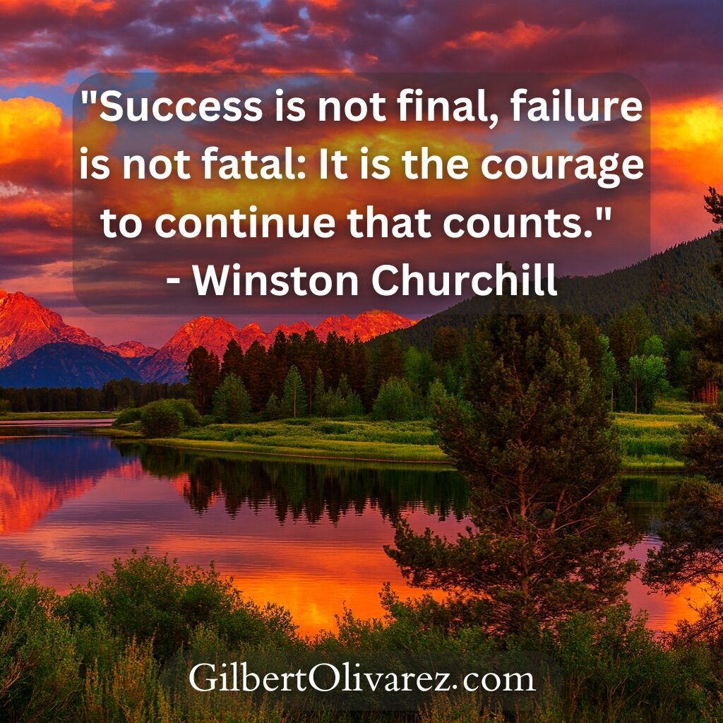 "Success is not final, failure is not fatal: It is the courage to continue that counts." - Winston Churchill "Success is not final, failure is not fatal: It is the courage to continue that counts." - Winston Churchill