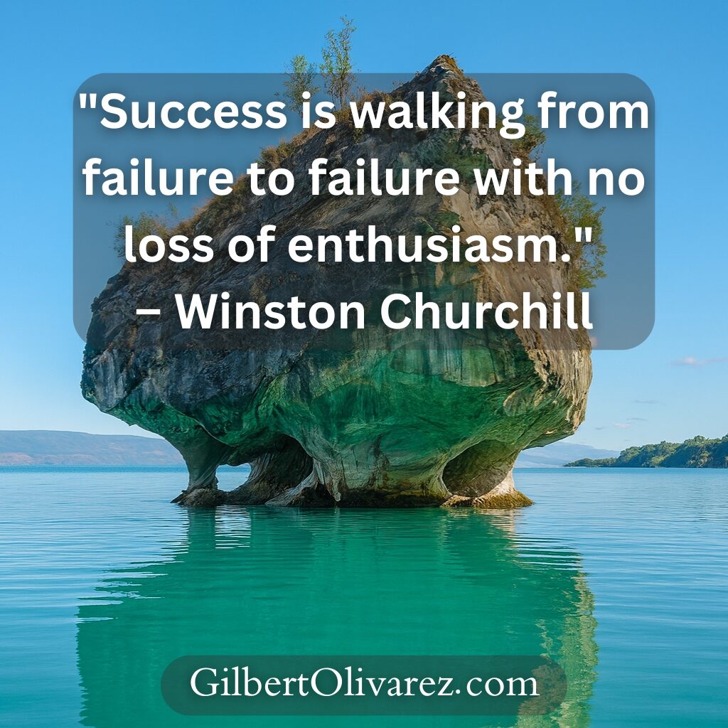 "Success is walking from failure to failure with no loss of enthusiasm." – Winston Churchill "Success is walking from failure to failure with no loss of enthusiasm." – Winston Churchill
