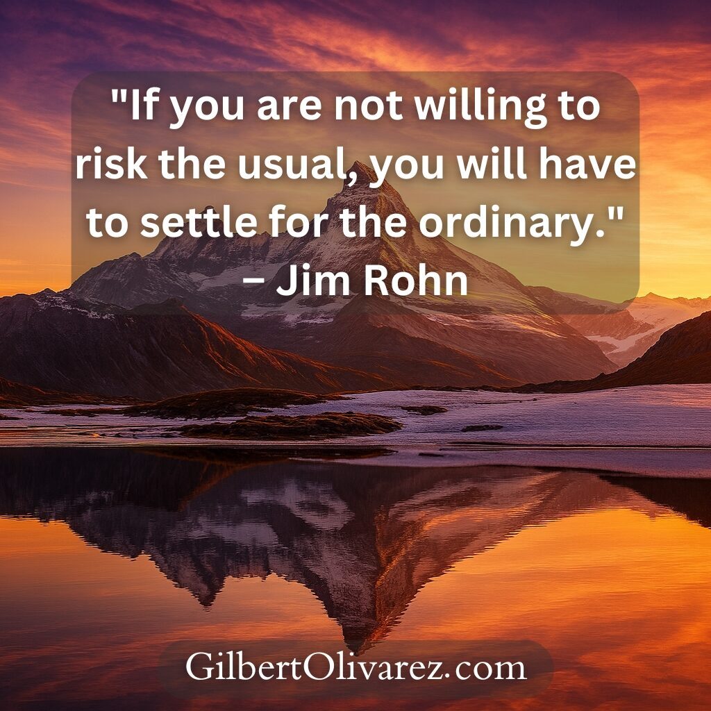 "If you are not willing to risk the usual, you will have to settle for the ordinary." – Jim Rohn "If you are not willing to risk the usual, you will have to settle for the ordinary." – Jim Rohn