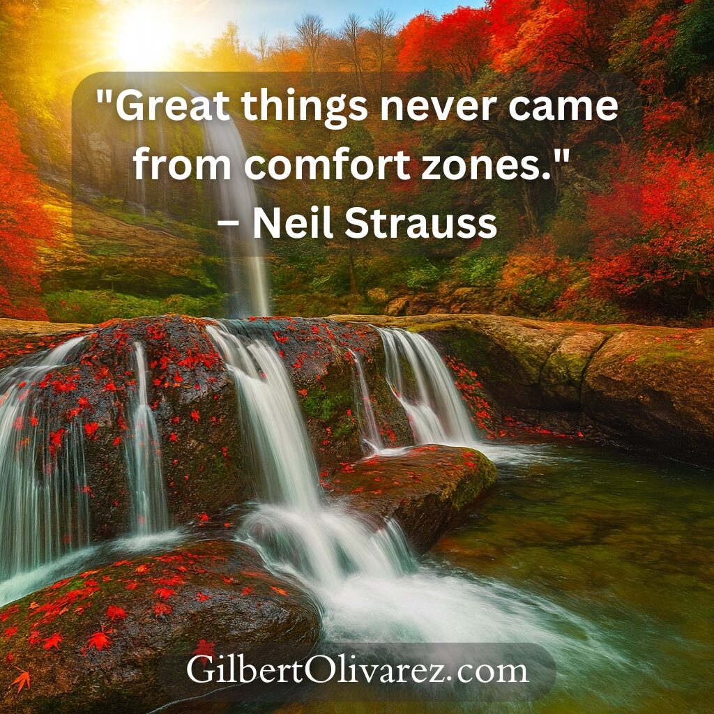 "Great things never came from comfort zones." – Neil Strauss "Great things never came from comfort zones." – Neil Strauss