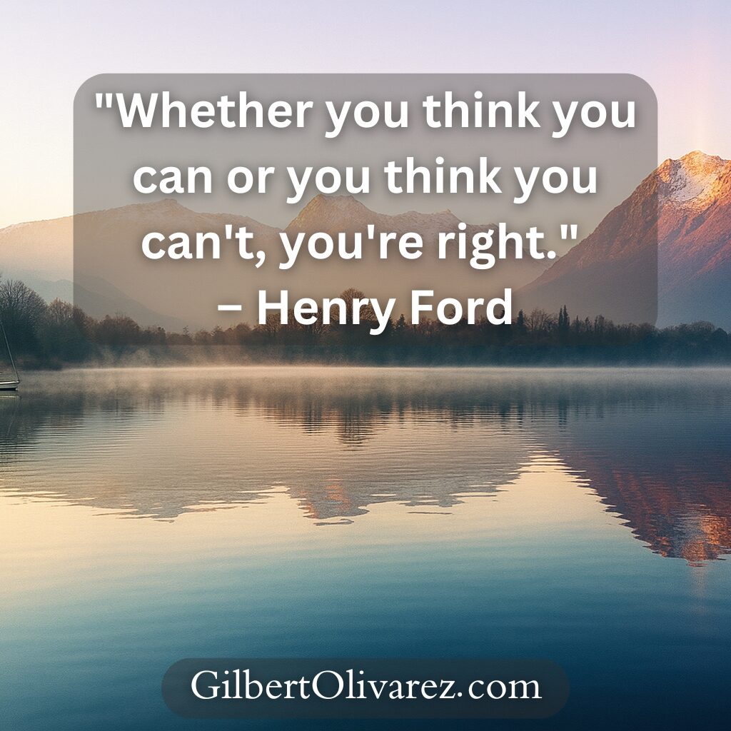 "Whether you think you can or you think you can't, you're right." – Henry Ford "Whether you think you can or you think you can't, you're right." – Henry Ford