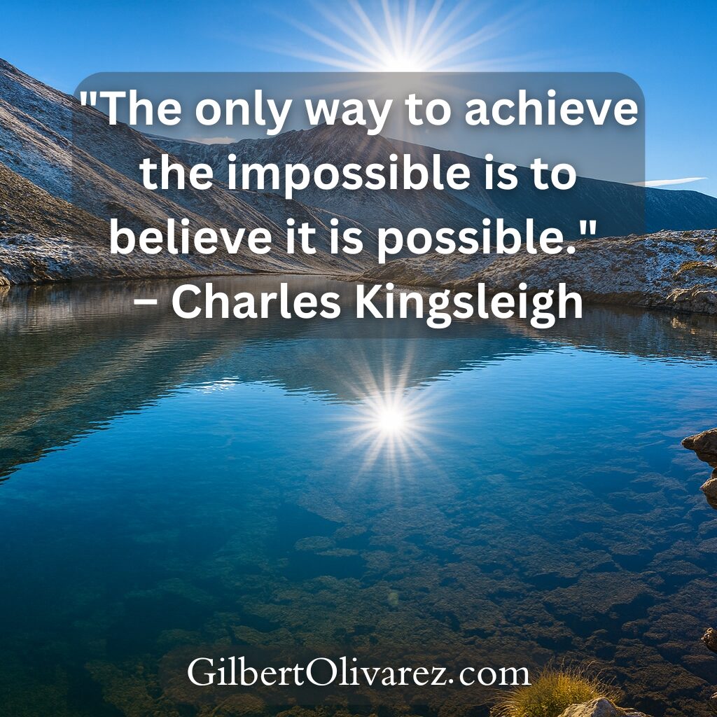 "The only way to achieve the impossible is to believe it is possible." – Charles Kingsleigh "The only way to achieve the impossible is to believe it is possible." – Charles Kingsleigh
