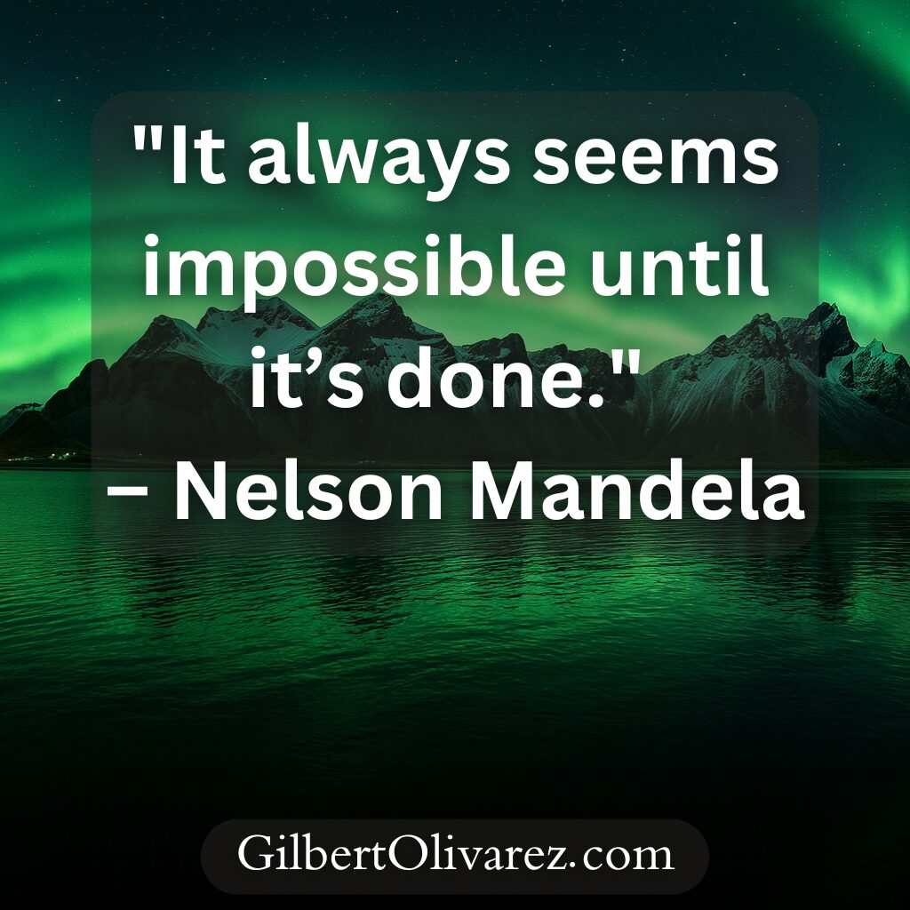 "It always seems impossible until it’s done." – Nelson Mandela "It always seems impossible until it’s done." – Nelson Mandela