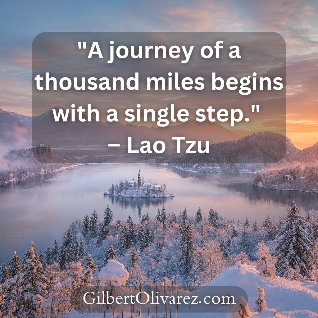 "A journey of a thousand miles begins with a single step." – Lao Tzu "A journey of a thousand miles begins with a single step." – Lao Tzu